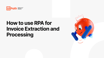 How to use RPA for Invoice Extraction and Processing
