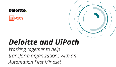 Deloitte and UiPath Working together to help transform organizations with an Automation First Mindset