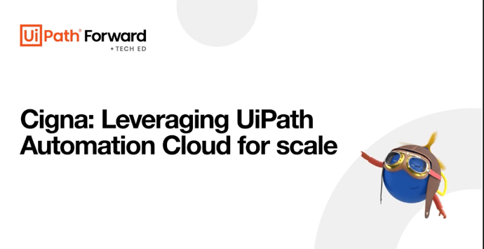 Cigna: Leveraging UiPath Automation Cloud for scale​