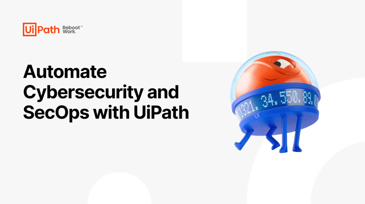 Automate Cybersecurity and SecOps with UiPath